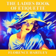 The Ladies Book of Etiquette (Unabridged) - Florence Hartley