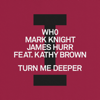 Turn Me Deeper (feat. Kathy Brown) - Wh0, Mark Knight & James Hurr
