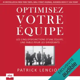Optimisez votre équipe: Les cinq dysfonctions d'une équipe. Une fable pour les dirigeants