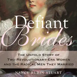 Defiant Brides: The Untold Story of Two Revolutionary-Era Women and the Radical Men They Married (Unabridged)