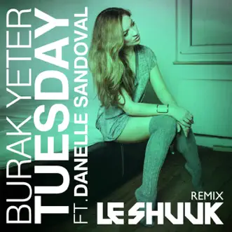 Tuesday (Le Shuuk Remix) - Single by Burak Yeter, Danelle Sandoval & le Shuuk album reviews, ratings, credits