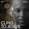 Cling to Jesus (feat. Donnie McClurkin) - Daystar lyrics