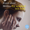 La soledad era esto - Juan José Millás