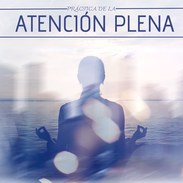 Práctica de la Atención Plena (Curación del Espíritu con Música Profunda para Meditación y Concentración Total)