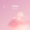 Tired - Balynt