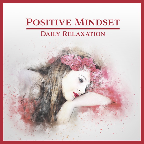 Positive Mindset – Daily Relaxation: Energetic Mood, Happiness with Nature, Motivation Sounds, Serenity State, Love All Around