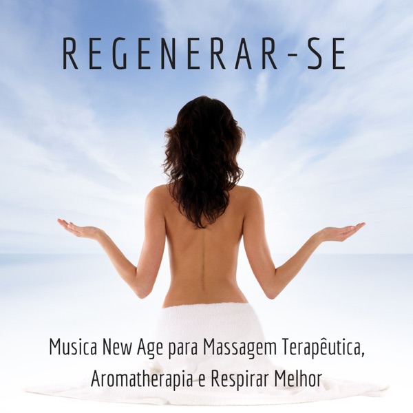 Regenerar-Se: Música New Age para Massagem Terapêutica, Aromatherapia e Respirar Melhor