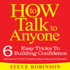 How To Talk To Anyone: 6 Easy Tricks To Building Confidence, Learning How To Talk To People And Skyrocketing Your Self-esteem: How To Talk To Anyone, Book 1 (Unabridged) - Steve Robinson