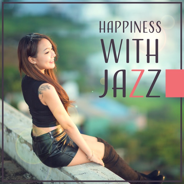 Happiness with Jazz: Optimistic Mood, Essence of Jazz, Meeting with Friends, Dinner Background Music, Smooth Atmosphere