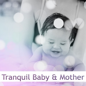 Tranquil Baby & Mother: Relaxing Music & Soothing Nature Sounds for Newborns and Pregnant Mothers, Prenatal Yoga, Perfect Calm