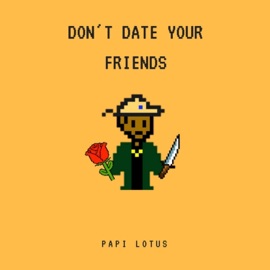 Don't Date Your Friends Papi Lotus