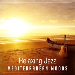 Relaxing Jazz Mediterranean Moods: Guitar, Sax, Instrumental Piano, Soft and Calming Vibes for Easy Weekend, Dinner, Romantic Date