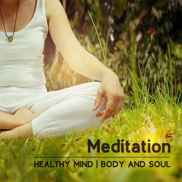 Meditation: Healthy Mind, Body and Soul – Sounds for Mind Relaxation, Soul & Body Healing, Stress Relief