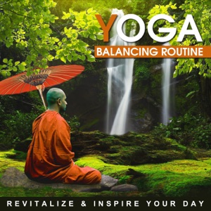 Yoga Balancing Routine: Revitalize & Inspire Your Day – Classic of Zen New Age to Workout at Home, Relax and Meditate After Long Day