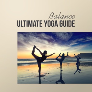 Ultimate Yoga Guide: Balance – Music for Meditation & Yoga Class, Healing Sound of Nature, Total Relaxation