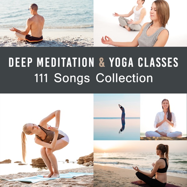 Deep Meditation & Yoga Classes 111 Songs Collection: Zen Ambient Music for Stress Relief, Relaxation & Mindfulness, Treatment of Insomnia