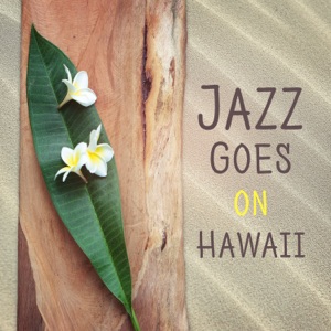 Jazz Goes on Hawaii: Holiday Restaurant Background, Positive Freedom, Sexy Party, Amazing Feelings, Soft & Smooth Chill Lounge