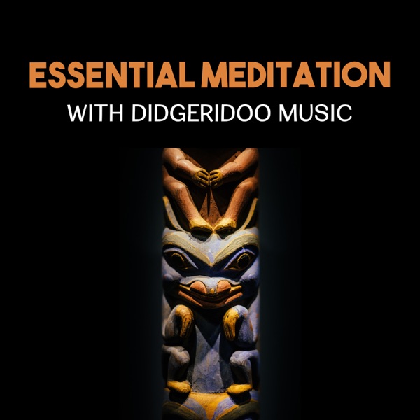 Essential Meditation with Didgeridoo Music – Aboriginal Healing, Spiritual Chants, Australian Mindfulness, Deep Contemplation