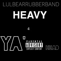 Heavy 4 Ya' Head - Single - Lulbearrubberband