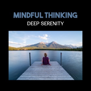 Mindful Thinking – Deep Serenity, Let Your Energy Flow, Relax Zen Music for Buddhist Meditation, Reaching Balance