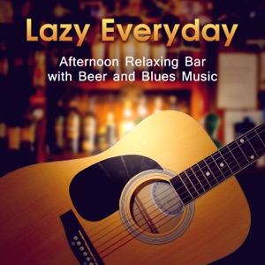 Lazy Everyday: Afternoon Relaxing Bar with Beer and Blues Music - Instrumental Guitar, Rock and Dance Fusion, Soul of Old & Smooth