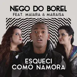 Esqueci Como Namora (feat. Maiara & Maraisa) - Single - Nego do Borel Esqueci Como Namora (feat. Maiara & Maraisa) - Single - Nego do Borel