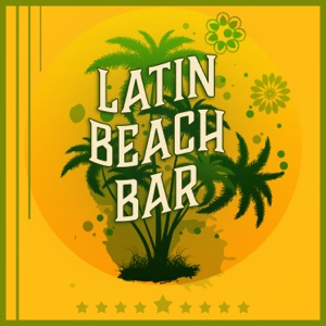 Latin Beach Bar - Lounge Music Sensuality, Total Relaxation, Party Dance, Fiesta Buena