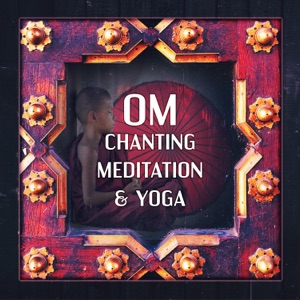 Om Chanting Meditation & Yoga: Healing Music for Mindfulness, Relaxation, Mind & Body Harmony, Zen Zone