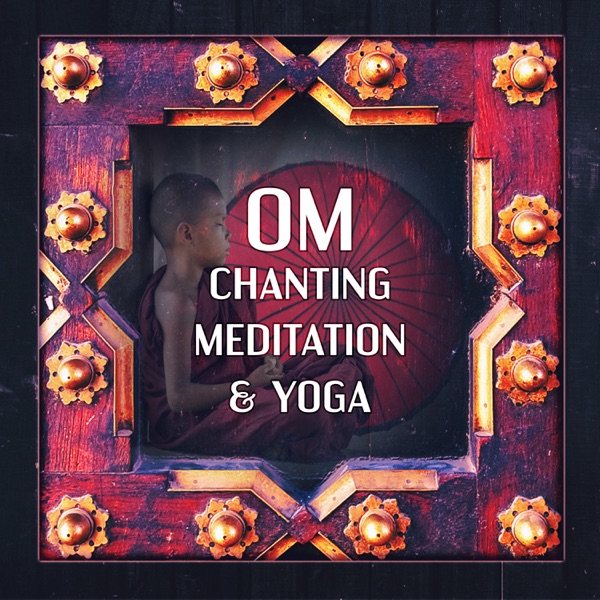 Om Chanting Meditation & Yoga: Healing Music for Mindfulness, Relaxation, Mind & Body Harmony, Zen Zone