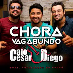 Chora Vagabundo (part. Cavaleiros Do Forro) - Single - Caio César e Diego