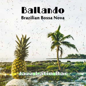 Bailando: Brazilian Bossa Nova Jazz: Latin Bar Grooves Party Mix, Best of Beach Café Chill
