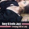 Sexy & Erotic Jazz: Evening Full of Joy – Music to Make You Feel Unusual, Sensual and Intimate Instrumentals, Shades of Romance