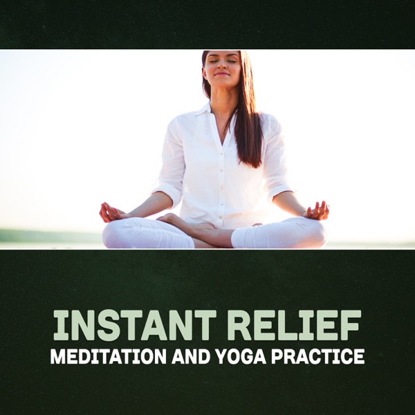 Instant Relief: Meditation and Yoga Practice – Healing Music for Body Balance, Mindful of Energy, Natural Ambience for Mindfulness, Stress Relief, Buddha Spirit