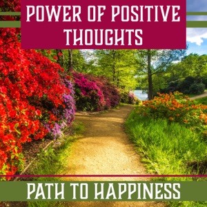 Power of Positive Thoughts: Path to Happiness – Deep Meditation for Spiritual Healing, Yoga Zen, Balance Energy, Free Your Mind