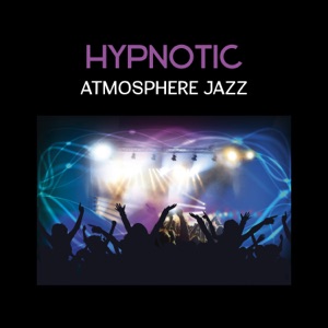 Hypnotic Atmosphere Jazz – Real Relaxation Music, Positive Mood for Fun and Rest After Work, Classy Background
