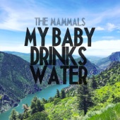 The Mammals - My Baby Drinks Water