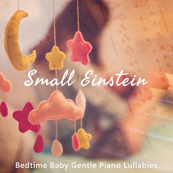 Small Einstein: Bedtime Baby Gentle Piano Lullabies, Newborn Easy Sleep, Little Dreamer, Hush My Baby, Relaxed Mum Time