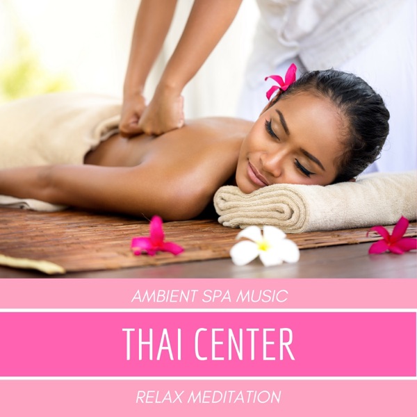 Thai Center - Ambient Spa Music to Relax Mind Body, Music for Meditation Center and Relaxation Temple