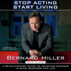 Stop Acting, Start Living (Unabridged) - Bernard Hiller