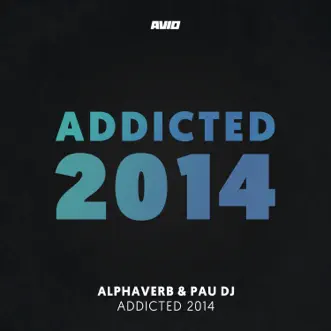 Addicted 2014 - Single by Alphaverb & Pau DJ album reviews, ratings, credits