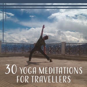 30 Yoga Meditations for Travellers: Stay Centered and Balanced, Expand Your Awareness, Music for Daily Spiritual Practice