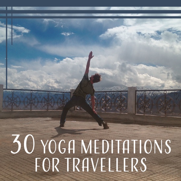 30 Yoga Meditations for Travellers: Stay Centered and Balanced, Expand Your Awareness, Music for Daily Spiritual Practice