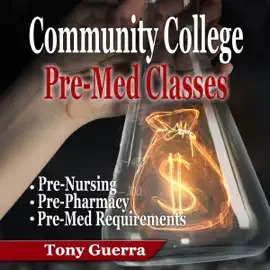 Community College Pre-Med Classes: Pre-Nursing, Pre-Pharmacy, and Pre-Med Requirements (Unabridged)