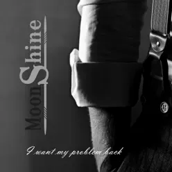 I Want My Problem Back - Single - Moonshine I Want My Problem Back - Single - Moonshine