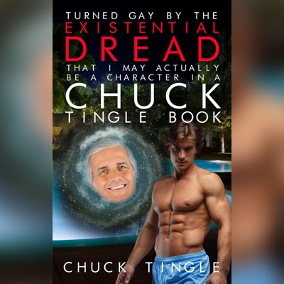 Turned Gay by the Existential Dread That I May Actually Be a Character in a Chuck Tingle Book (Unabridged)