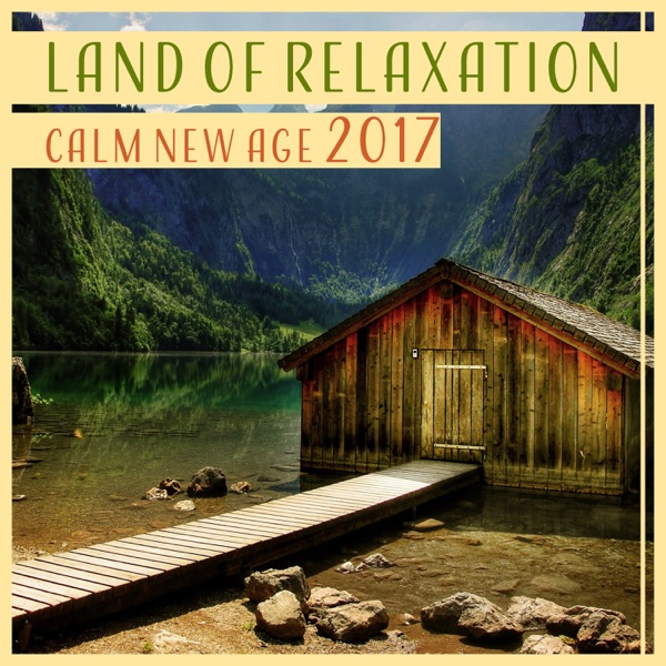 Land of Relaxation: Calm New Age 2017 – Soothing Nature Music for Sleep, Yoga, Meditation, Free Time, Inner Harmony, Zen Spirit