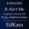 EdKara - It Ain't Me (Originally Performed by Kygo, Selena Gomez) [Karaoke No Guide Melody Version]
