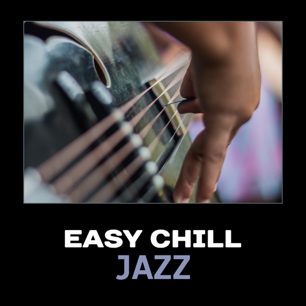 Easy Chill Jazz – Cool & Smooth Relaxation, Chill & Calm Down, Take a Break & Listen to Jazz, Background Jazz, Dinner Jazz