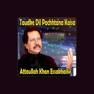 Listen to Attaullah Khan Essakhailvi, watch music videos, read bio, see tour dates & more!