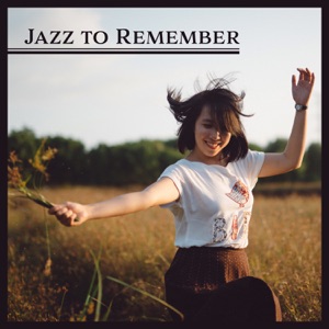 Jazz to Remember: Positive Mood, Instrumental Jazz, Dinner with Friends, Most Relaxing Jazz, Cocktails & Drinks, Coffee Break, Inspirational Music